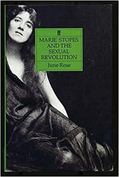 Marie Stopes and the Sexual Revolution by June Rose