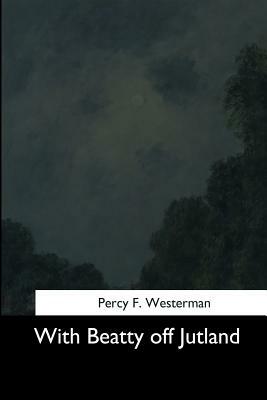 With Beatty off Jutland by Percy F. Westerman