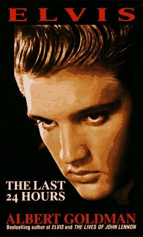 Elvis: The Last 24 Hours by Albert Goldman