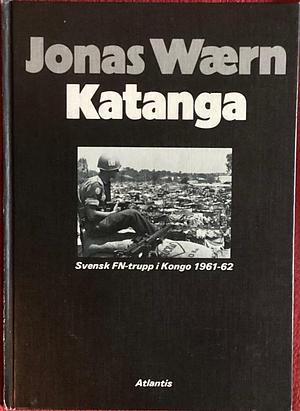 Katanga: svensk FN-trupp i Kongo 1961-62 by Jonas Wærn