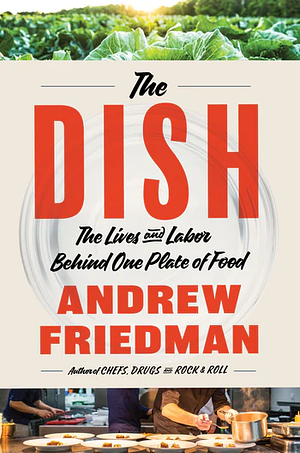 The Dish: The Lives and Labor Behind One Plate of Food by Andrew Friedman