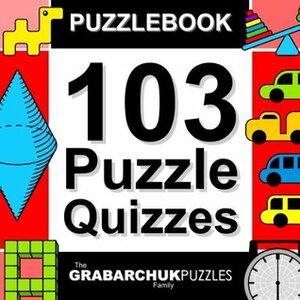 103 Puzzle Quizzes (Interactive Puzzlebook for E-readers) by The Grabarchuk Family