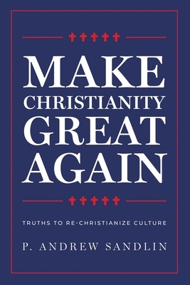 Make Christianity Great Again by P. Andrew Sandlin