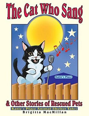 The Cat Who Sang & Other Stories of Rescued Pets by Brigitta MacMillan