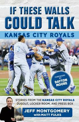 If These Walls Could Talk: Kansas City Royals: Stories from the Kansas City Royals Dugout, Locker Room, and Press Box by Matt Fulks, Jeff Montgomery