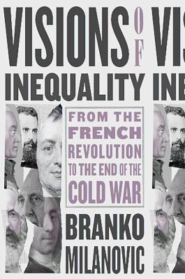 Visions of Inequality: From the French Revolution to the End of the Cold War by Branko Milanović