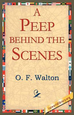 A Peep Behind the Scenes by O. F. Walton