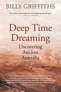 Deep Time Dreaming: Uncovering Ancient Australia by Billy Griffiths