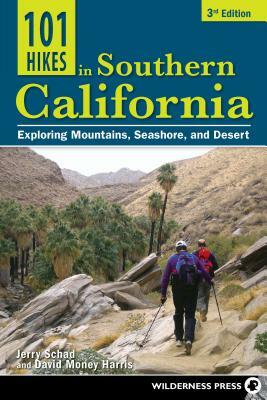 101 Hikes in Southern California: Exploring Mountains, Seashore, and Desert by Jerry Schad, David Money Harris