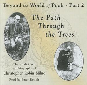 The Path Through the Trees: The Unabridged Autobiography of Christopher Robin Milne by Christopher Milne