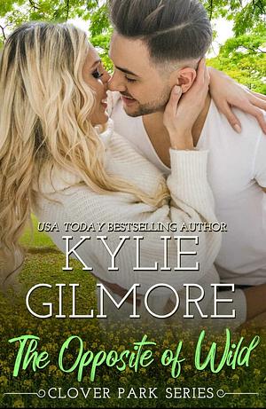 The Opposite of Wild by Kylie Gilmore