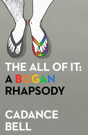 The All of It: A Bogan Rhapsody by Cadance Bell