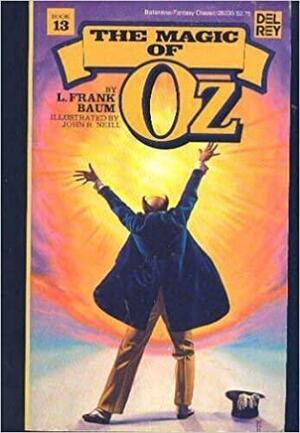 The Magic of Oz: A Faithful Record of the Remarkable Adventures of Dorothy and Trot and the Wizard of Oz, Together with the Cowardly Lion, the Hungry Tiger and Cap'n Bill, in Their Successful Search for a Magical and Beautiful Birthday Present for Princess Ozma of Oz by L. Frank Baum