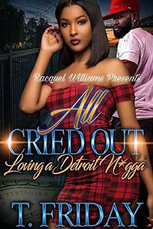 ALL CRIED OUT, LOVING A DETROIT N*GGA by T. Friday