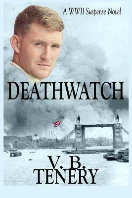 Deathwatch: A WWII Suspense Novel by V. B. Tenery