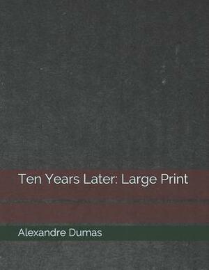 Ten Years Later: Large Print by Alexandre Dumas