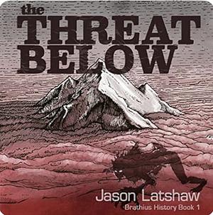 The Threat Below by J.S. Latshaw, Jason Latshaw