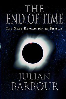 The End of Time: The Next Revolution in Physics by Julian B. Barbour