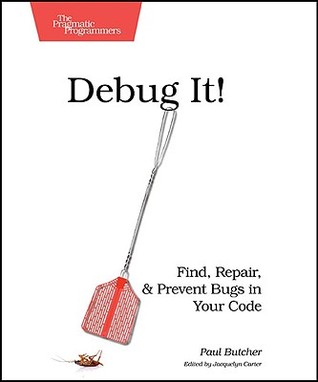 Debug It!: Find, Repair, and Prevent Bugs in Your Code by Paul Butcher ...