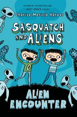 Alien Encounter: Sasquatch and Aliens by Charise Mericle Harper