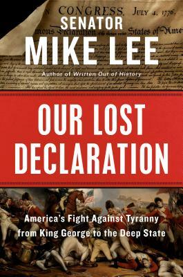 Our Lost Declaration: America's Fight Against Tyranny from King George to the Deep State by Mike Lee