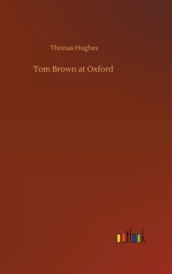 Tom Brown at Oxford by Thomas Hughes