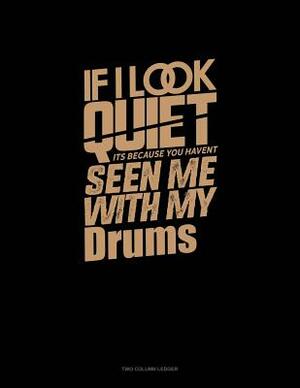 If I Look Quiet It's Because You Haven't Seen Me with My Drums: Unruled Composition Book by 