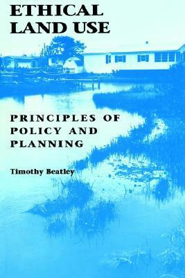 Ethical Land Use: Principles of Policy and Planning by Timothy Beatley