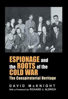 Espionage and the Roots of the Cold War: The Conspiratorial Heritage by David McKnight