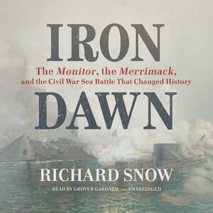 Iron Dawn: The Monitor, the Merrimack, and the Civil War Sea Battle That Changed History by Richard Snow