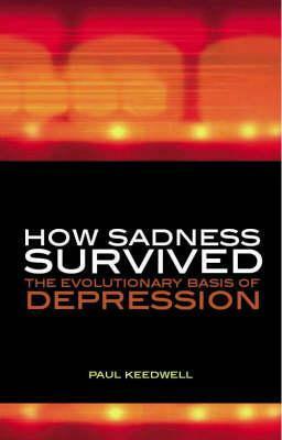 How Sadness Survived: The Evolutionary Basis of Depression by Paul Keedwell