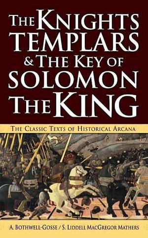 The Knights Templars &amp; The Key of Solomon The King by A. Bothwell-Gosse, S. Liddell MacGregor Mathers