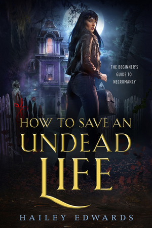 How to Save an Undead Life by Hailey Edwards