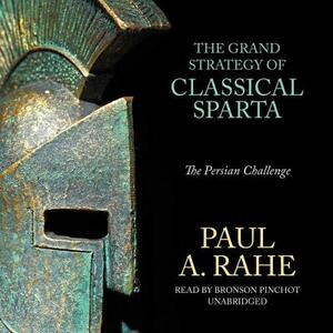 The Grand Strategy of Classical Sparta: The Persian Challenge by Paul A. Rahe