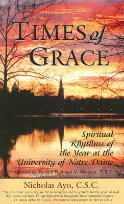 Times of Grace: Spiritual Rhythms of the Year at the University of Notre Dame by Nicholas Ayo