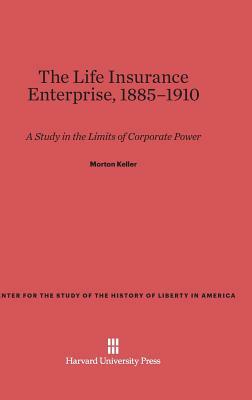 The Life Insurance Enterprise, 1885-1910 by Morton Keller