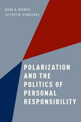 Polarization and the Politics of Personal Responsibility by Mark D. Brewer, Jeffrey M. Stonecash