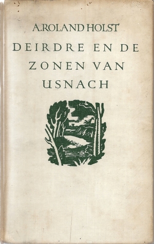 Deirdre en de zonen van Usnach by Adriaan Roland Holst