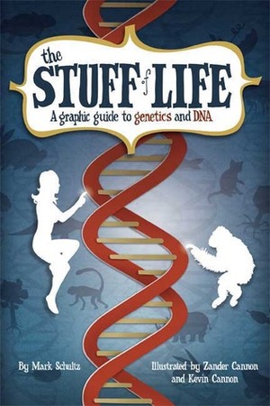 The Stuff of Life: A Graphic Guide to Genetics and DNA by Mark Schultz, Zander Cannon, Kevin Cannon