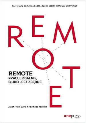 REMOTE. Pracuj zdalnie, biuro jest zbędne by Jason Fried, David Heinemeier Hansson