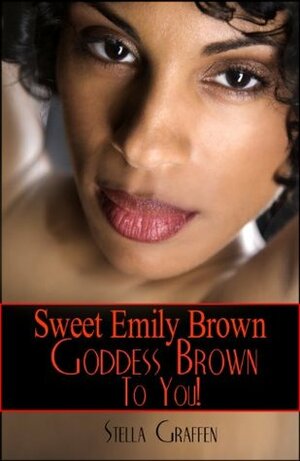 Sweet Emily Brown Goddess Brown to You! by Stella Graffen, Joe Brewster