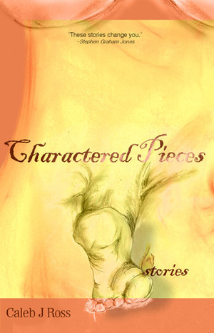 Charactered Pieces by Caleb J. Ross