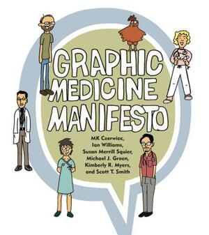 Graphic Medicine Manifesto by Scott T. Smith, MK Czerwiec, Kimberly R. Myers, Ian Williams, Susan Merrill Squier, Michael J. Green