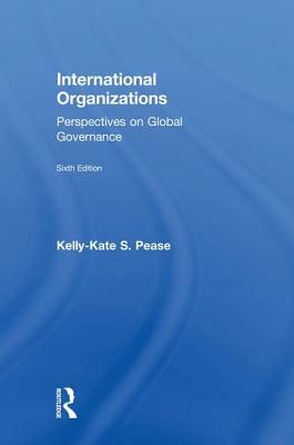 International Organizations: Perspectives on Global Governance by Kelly-Kate S. Pease