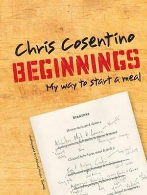 Beginnings: My Way To Start A Meal by Chris Cosentino, Michael Harlan Turkell