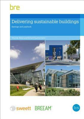 Delivering Sustainable Buildings: Saving and Payback by Yetunde Abdul, David Sutton, Richard Quartermaine