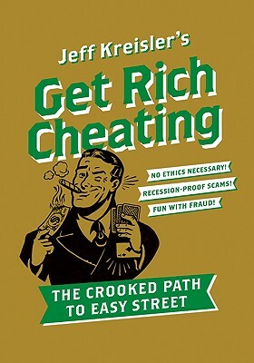 Get Rich Cheating: The Crooked Path to Easy Street by Jeff Kreisler