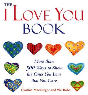 The "I Love You" Book: More Than 500 Ways to Show the Ones You Love That You Care by Cynthia MacGregor