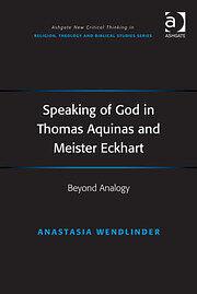 Speaking of God in Thomas Aquinas and Meister Eckhart: Beyond Analogy by Anastasia Wendlinder