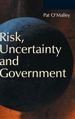 Risk, Uncertainty and Government by Pat O'Malley